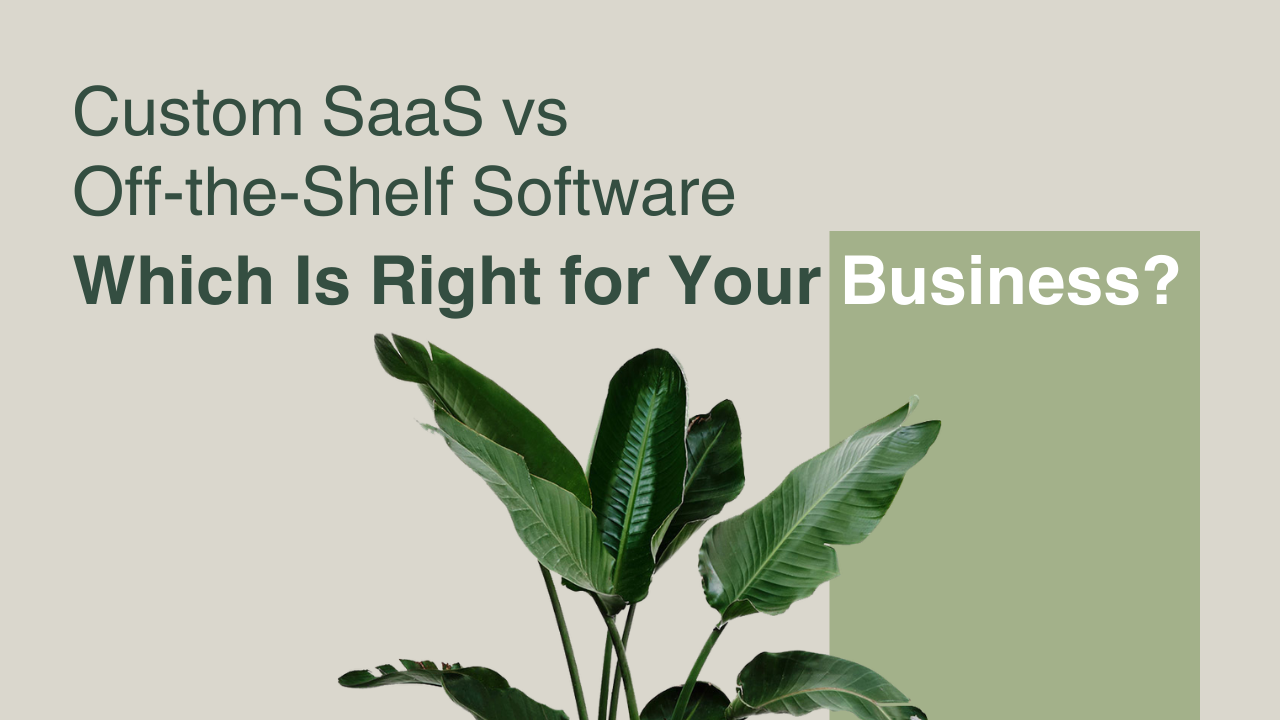 Custom SaaS vs Off-the-Shelf Software: Which Is Right for Your Business?