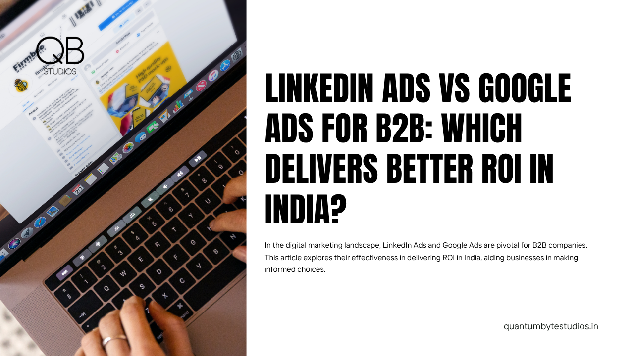 LinkedIn Ads vs Google Ads for B2B: Which Delivers Better ROI in India?